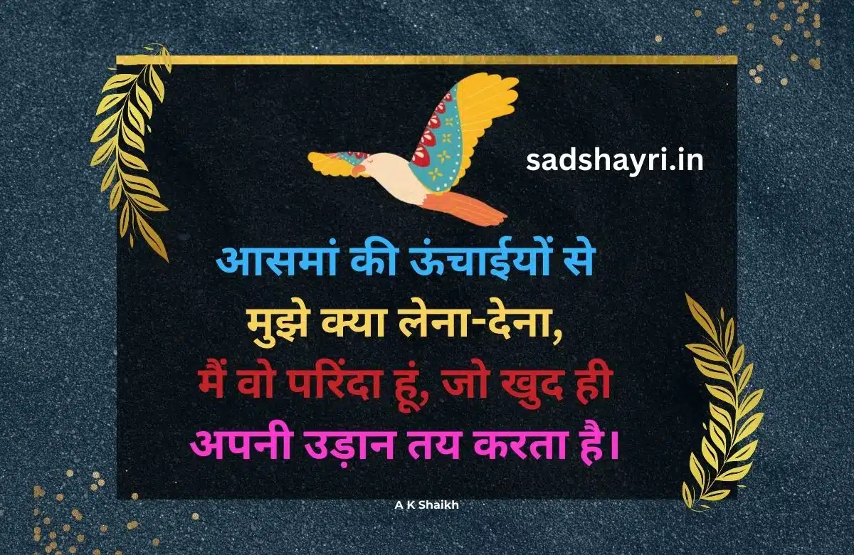 Top 100 Attitude Shayari for Boys & Girls: Duniya Ko Dikhaye Apna Asli Andaaz | शायरी एटीट्यूड बॉय हिंदी आसमां की ऊंचाईयों से मुझे क्या लेना Sad Shayri | Sad Shayari आसमां की ऊंचाईयों से मुझे क्या लेना-देना,मैं वो परिंदा हूं, जो खुद ही अपनी उड़ान तय करता है। attitude shayari 2 line